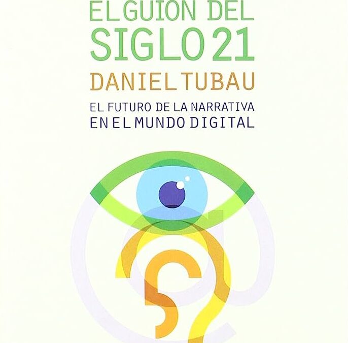 Libro: «El guion del siglo 21: El futuro de la narrativa en el mundo digital» de Daniel Tubau
